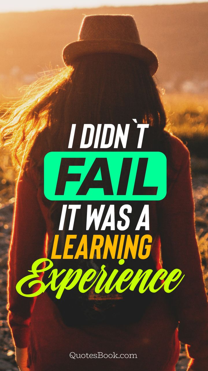 I didn't fail it was a learning experience