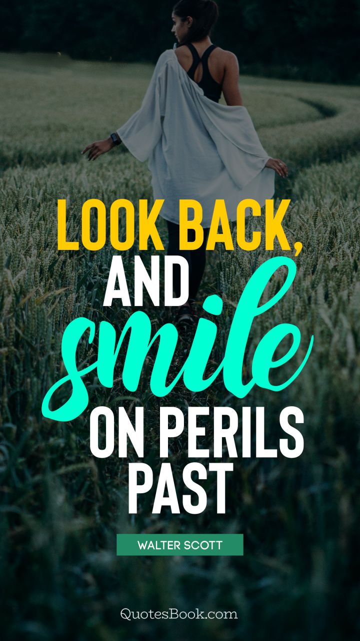 Look back, and smile on perils past. - Quote by Walter Scott