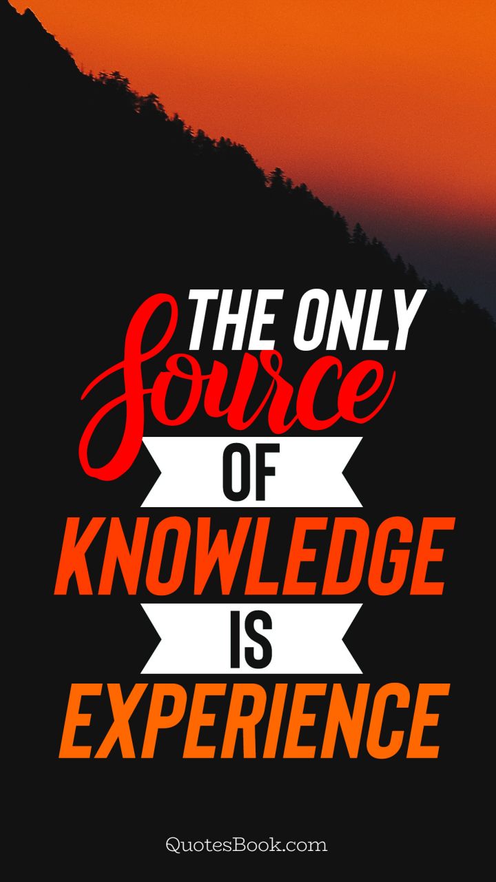 The only source of knowledge is experience