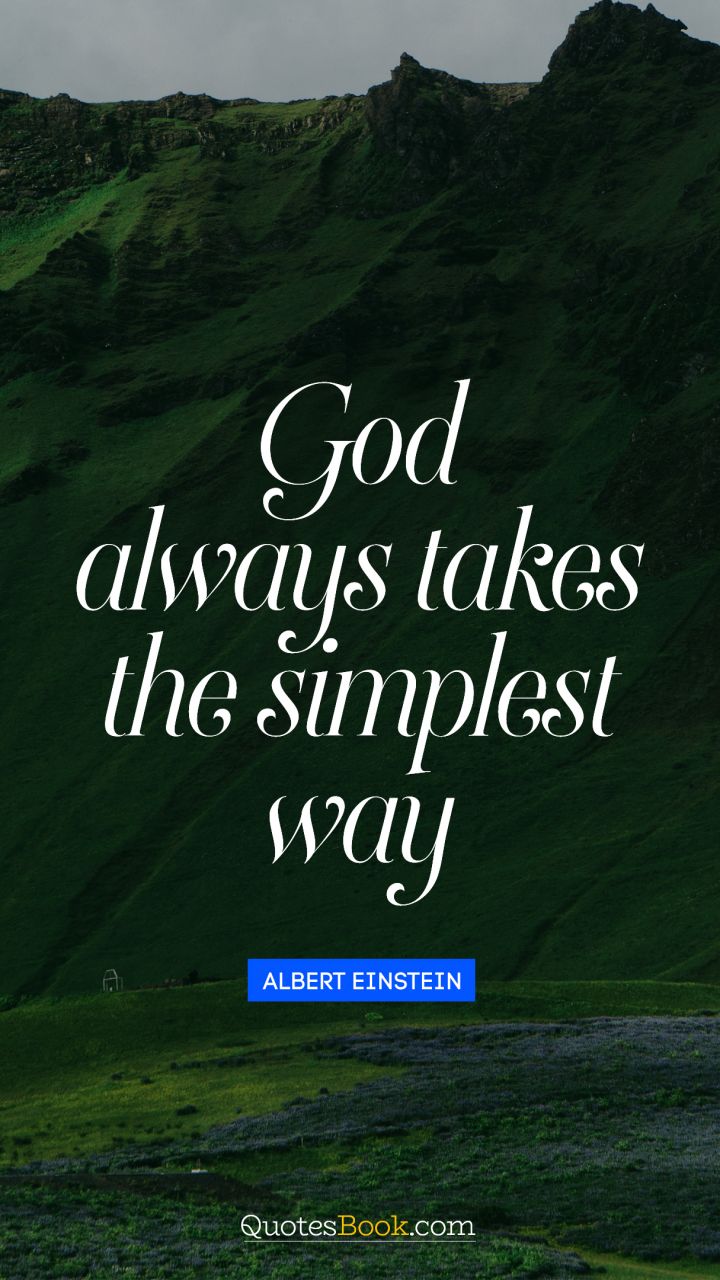 God always takes the simplest way. - Quote by Albert Einstein