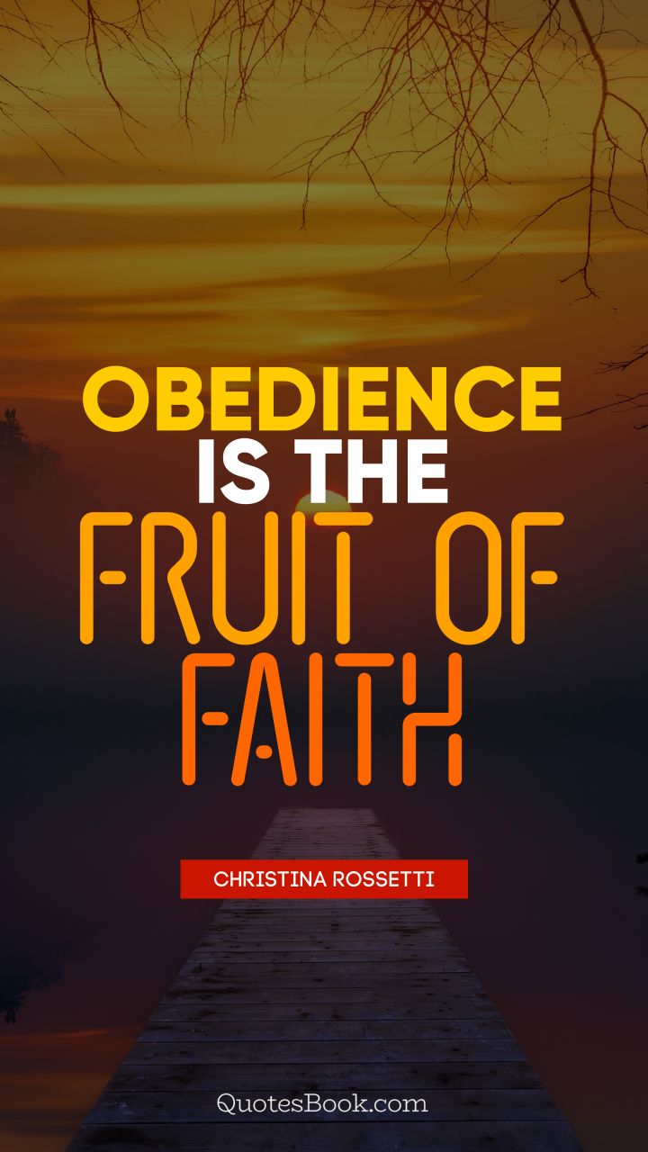 Obedience is the fruit of faith. - Quote by Christina Rossetti