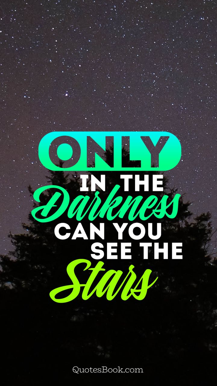 Оnly in the darkness can you see the stars