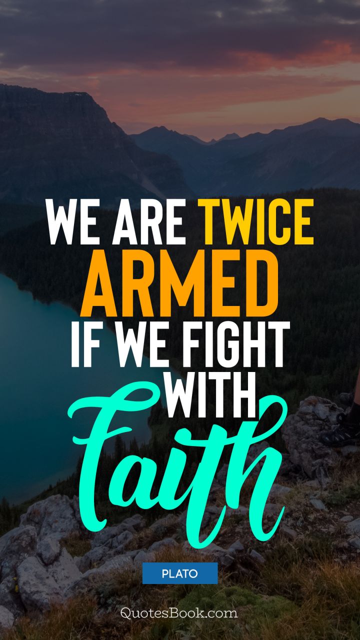 We are twice armed if we fight with faith. - Quote by Plato