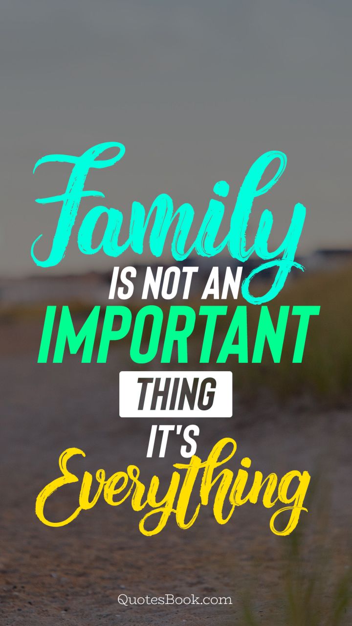 Family is not an important thing it's everything