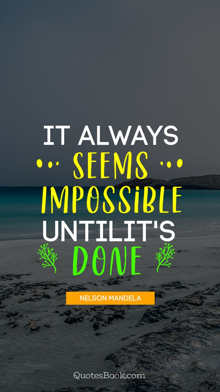 It always seems impossible until it's done nelson mandela. - Quote by Nelson Mandela