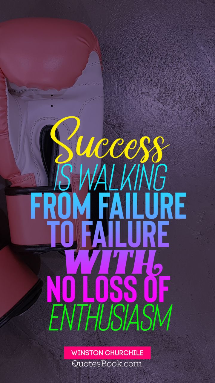Success is walking from failure to failure with no loss of enthusiasm. - Quote by Winston Churchill