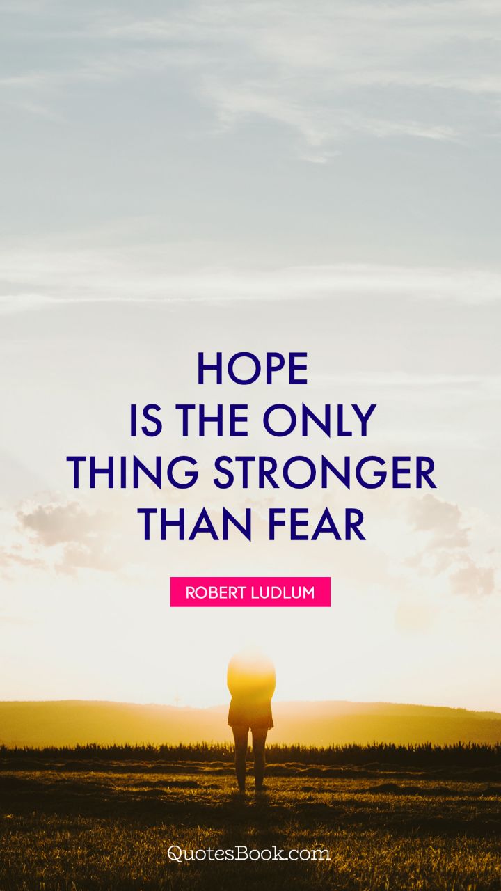 Hope is the only thing stronger than fear. - Quote by Robert Ludlum