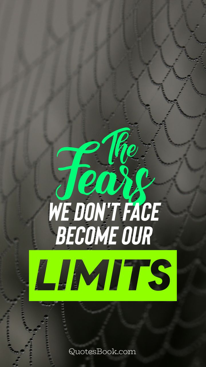 The fears we don't face become our limits