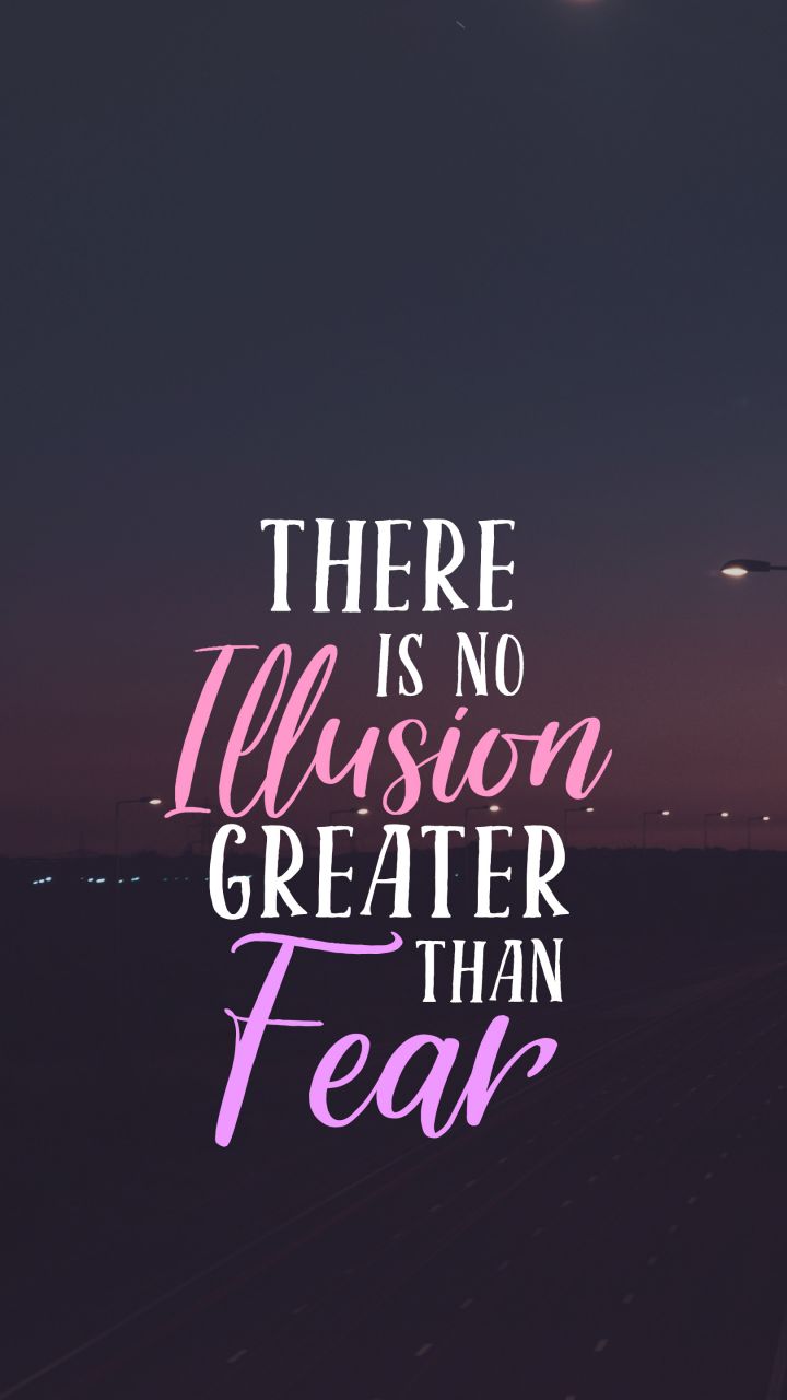 There is no illusion greater than fear