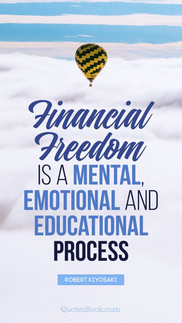 Financial Freedom is a mental, emotional and educational process. - Quote by Robert Kiyosaki