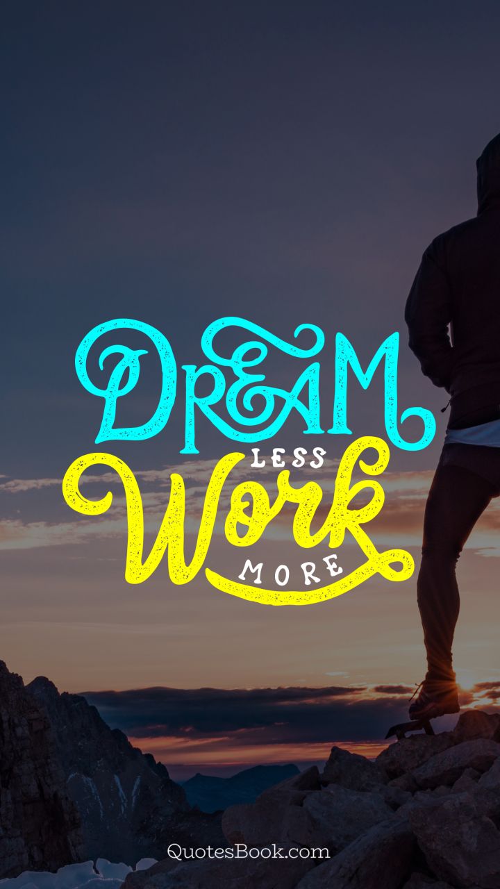 Dream less work more
