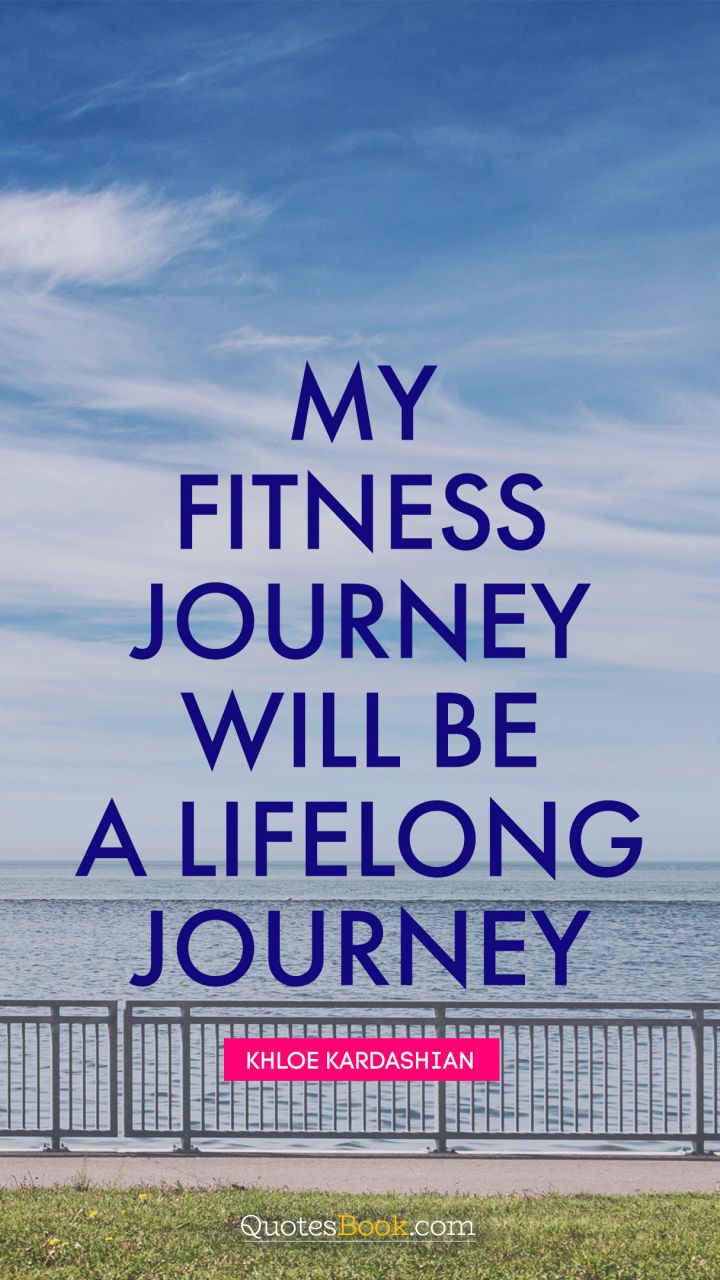 My fitness journey will be a lifelong journey. - Quote by Khloe Kardashian