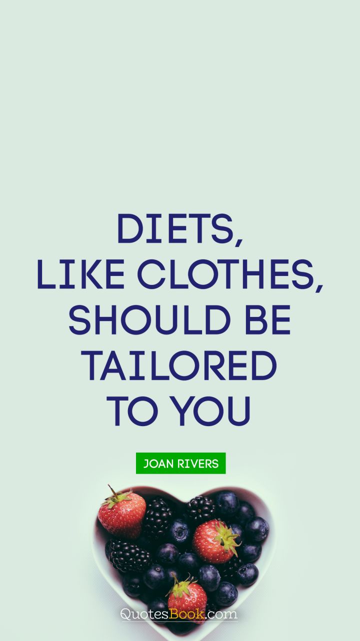 Diets, like clothes, should be tailored to you. - Quote by Joan Rivers
