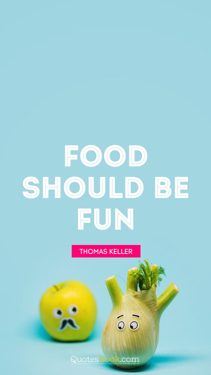 Food should be fun. - Quote by Thomas Keller