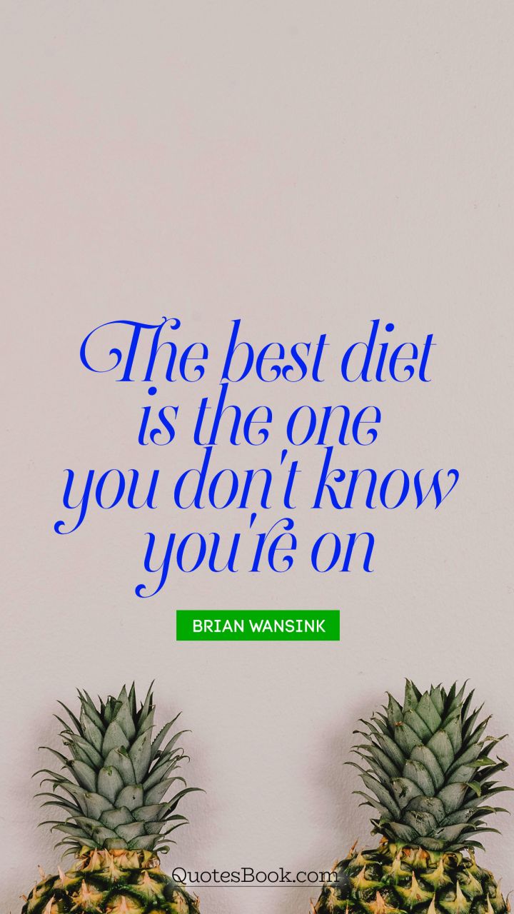The best diet is the one you don't know you're on. - Quote by Brian Wansink