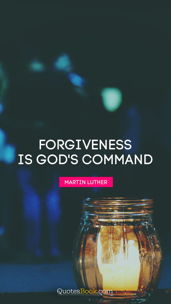 Forgiveness is God's command. - Quote by Martin Luther