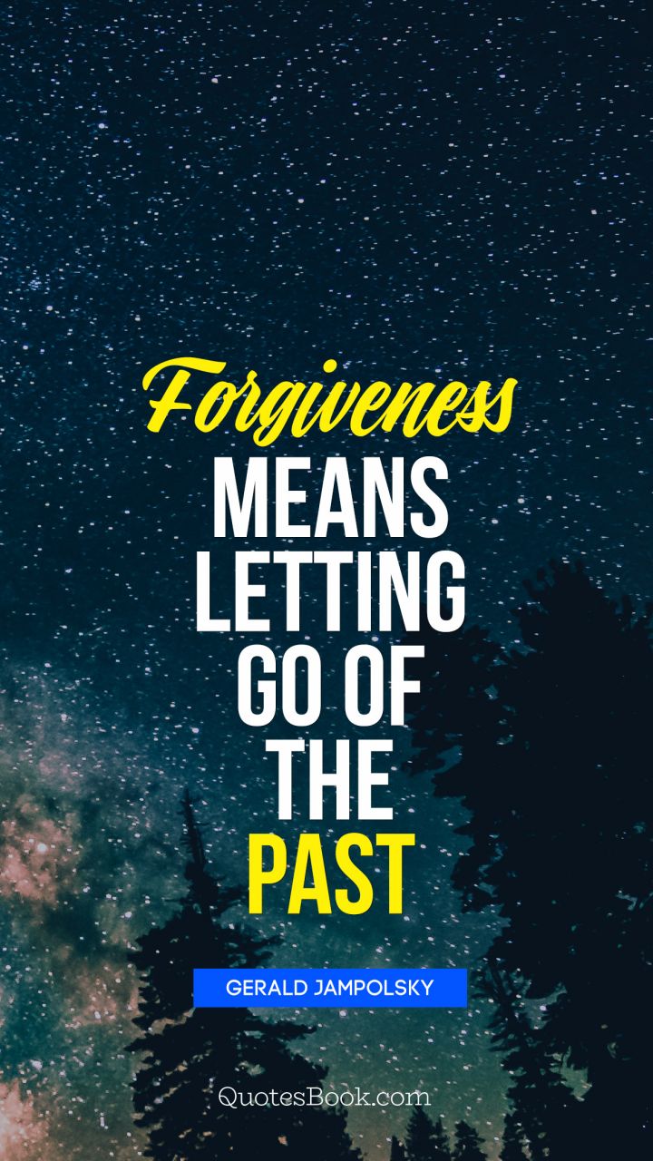 Forgiveness means letting go of the past. - Quote by 