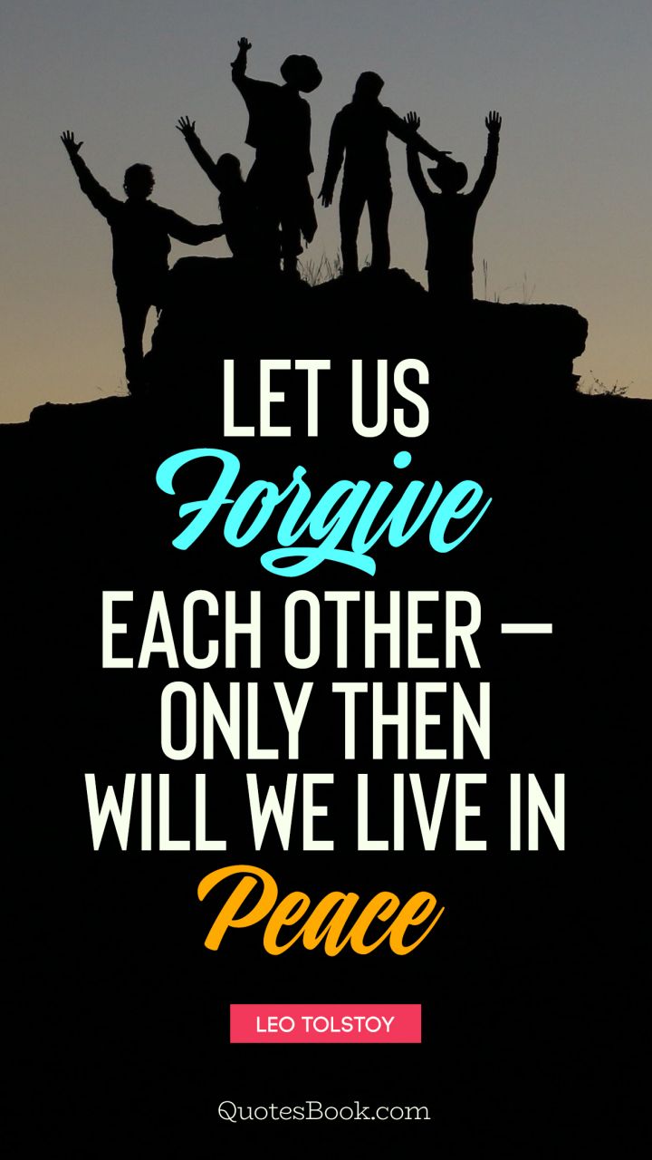 Let us forgive each other - only then can we live in peace. - Quote by Leo Tolstoy