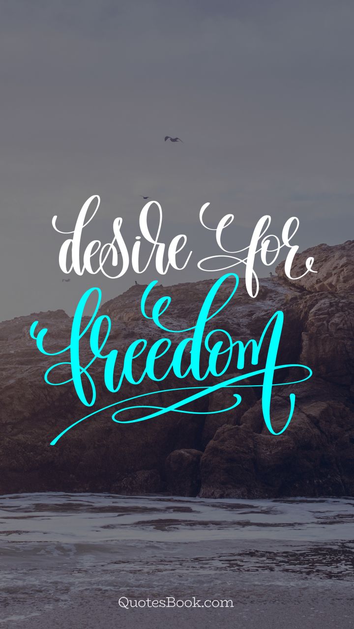 Desire for freedom