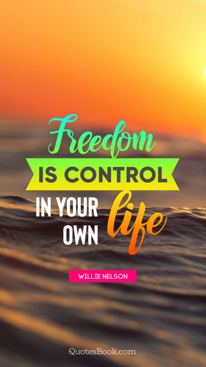 Freedom is control in your own life. - Quote by Willie ...