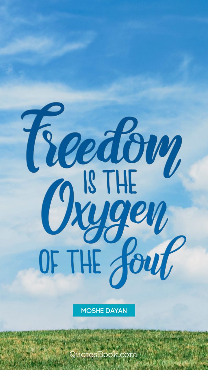 Freedom is the oxygen of the soul. - Quote by Moshe Dayan