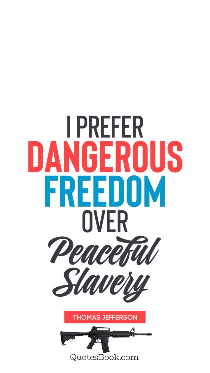 I prefer dangerous freedom over peaceful slavery. - Quote by Thomas Jefferson 