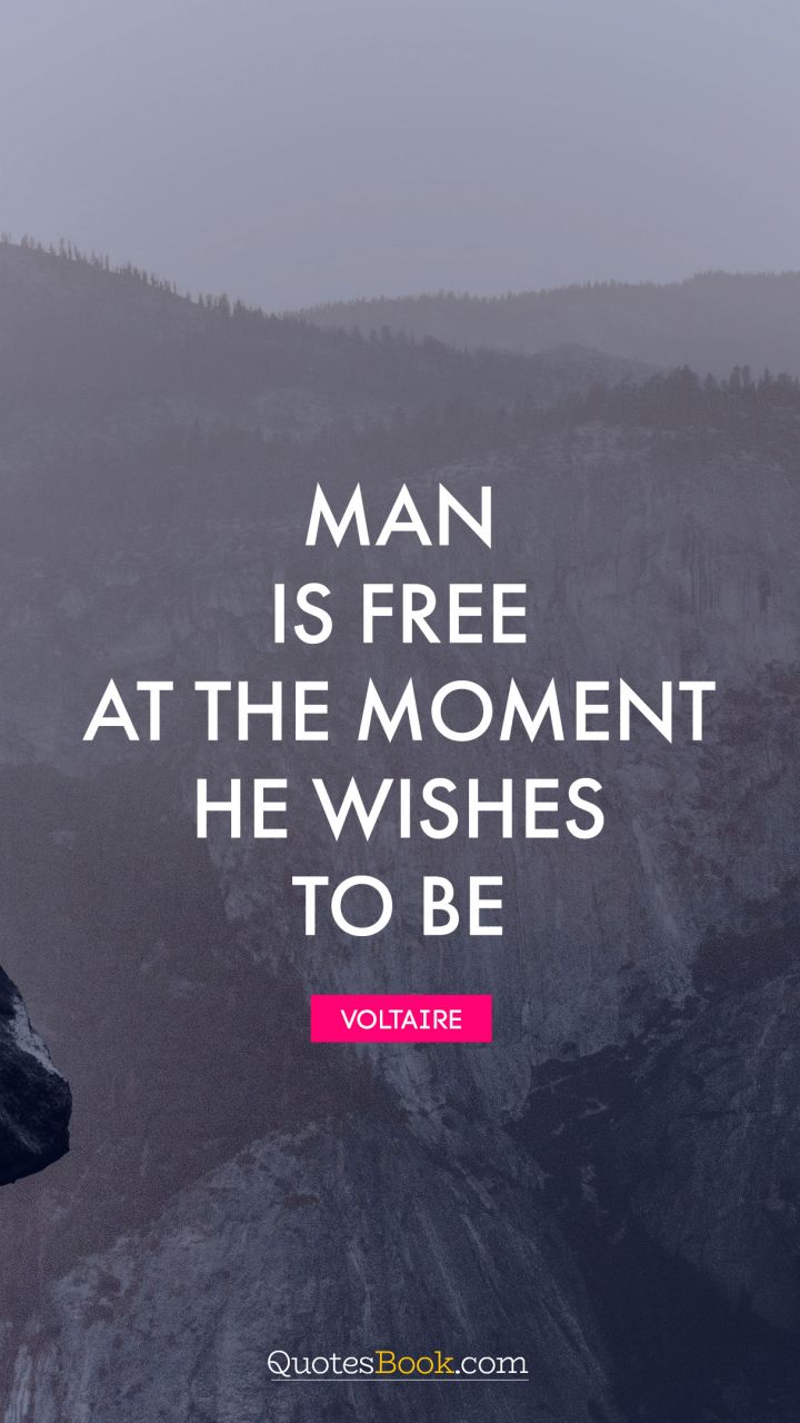 Man is free at the moment he wishes to be. - Quote by Voltaire
