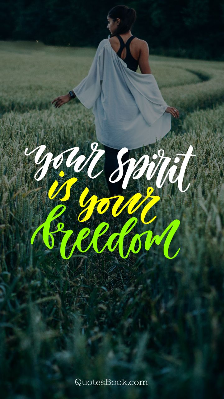 Your spirit is your freedom
