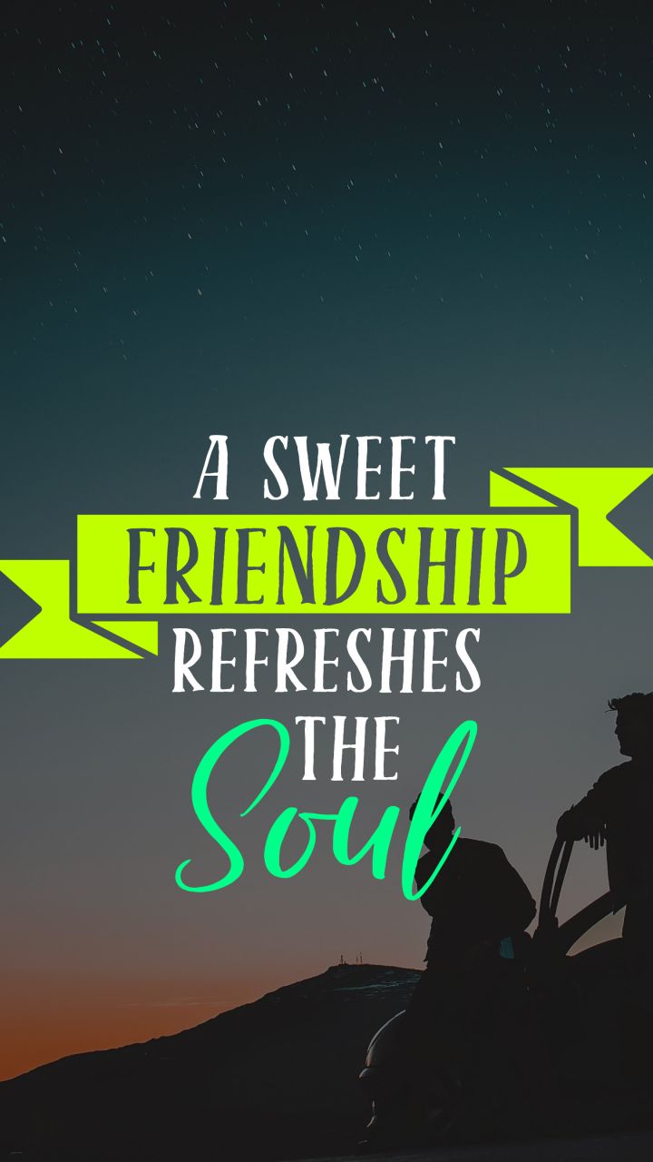 A sweet friendship refreshes the soul