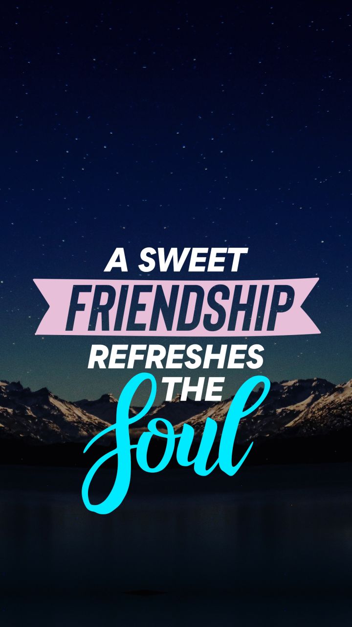 A sweet friendship refreshes the soul