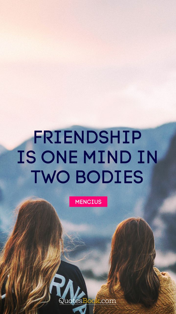 Friendship is one mind in two bodies. - Quote by Mencius