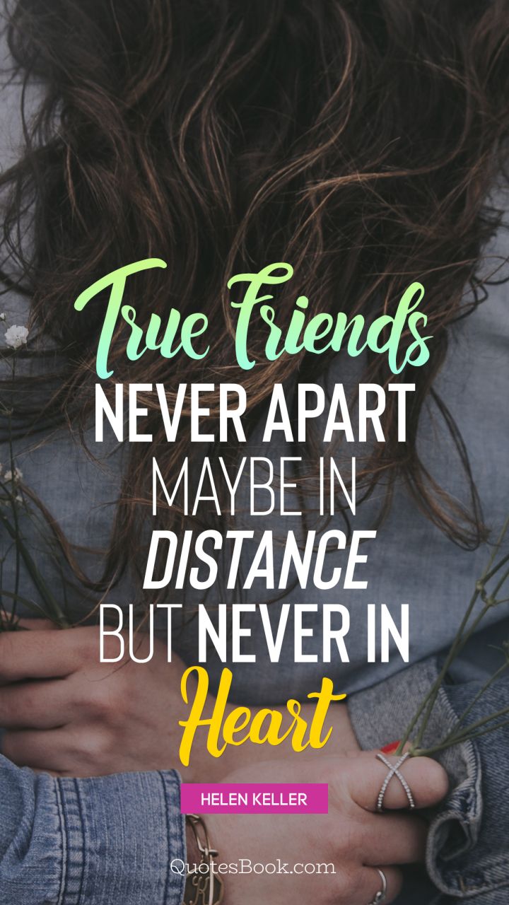True friends never apart maybe in distance but never in heart. - Quote by Helen Keller
