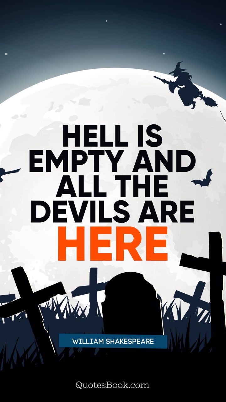 Hell is empty and all the devils are here. - Quote by William Shakespeare