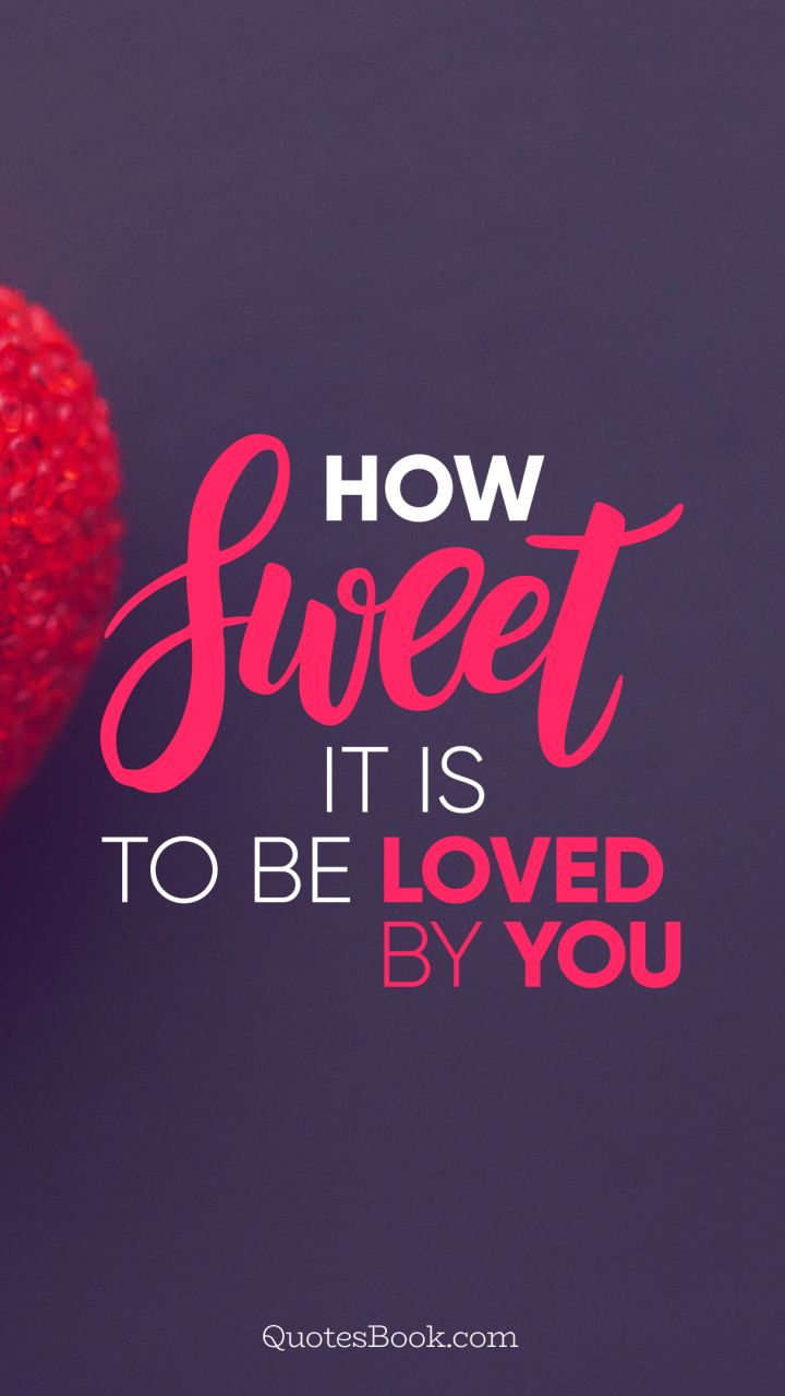 How sweet it is to be loved by you