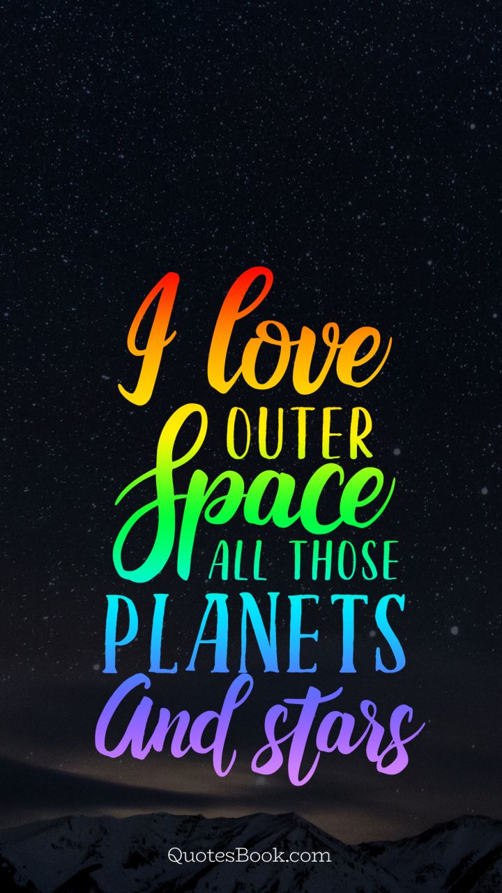 I love outer space all those planets and stars