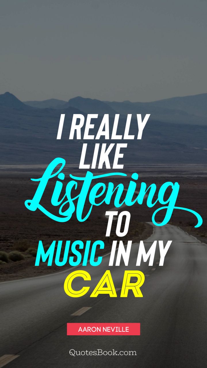I really like listening to music in my car. - Quote by Aaron Neville