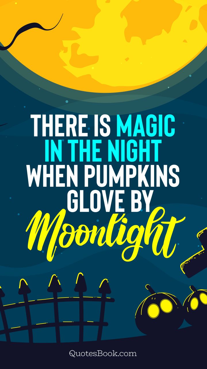 There is magic in the night when pumpkins glove by moonlight