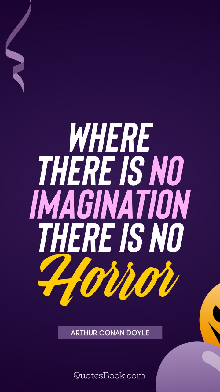 Where there is no imagination there is no horror. - Quote by Arthur Conan Doyle