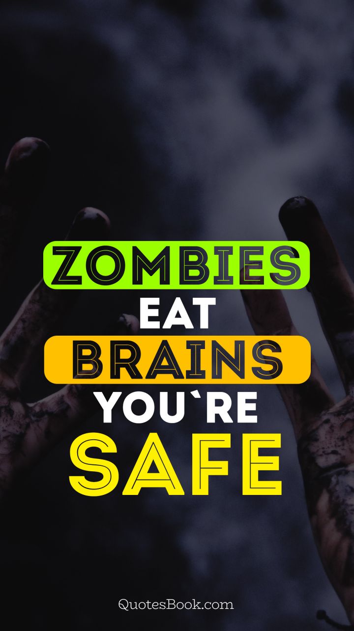 Zombies eat brains you're safe