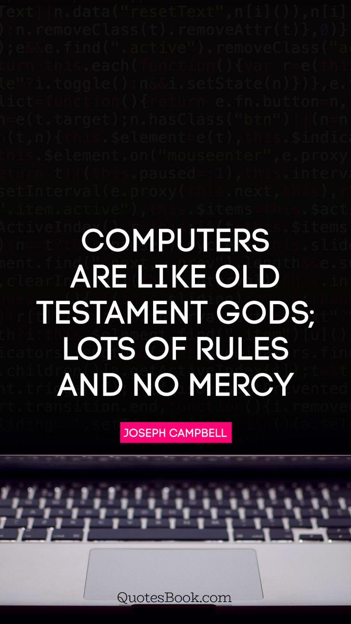 Computers are like Old Testament gods; lots of rules and no mercy. - Quote by Joseph Campbell