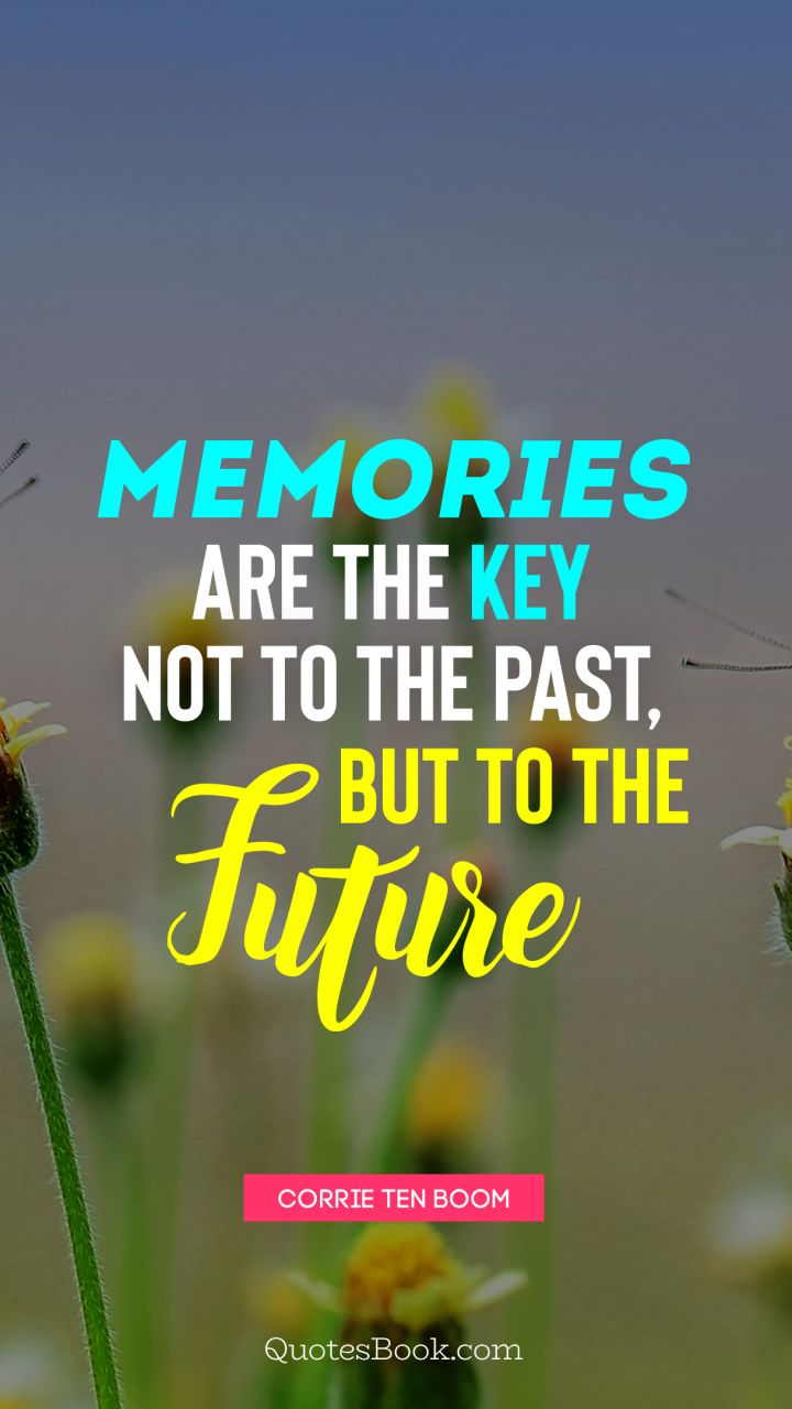Memories are the key not to the past, but to the future. - Quote by Corrie Ten Boom