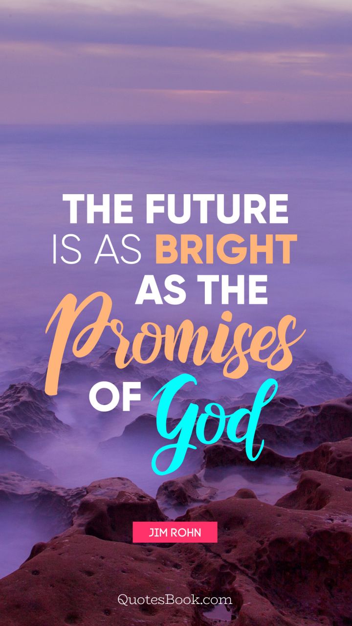 The future is as bright as the promises of God. - Quote by Jim Rohn