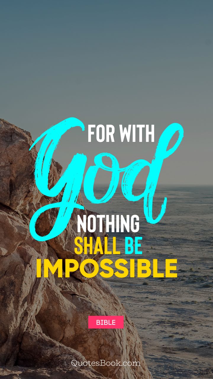 For with God nothing shall be impossible. - Quote by Bible