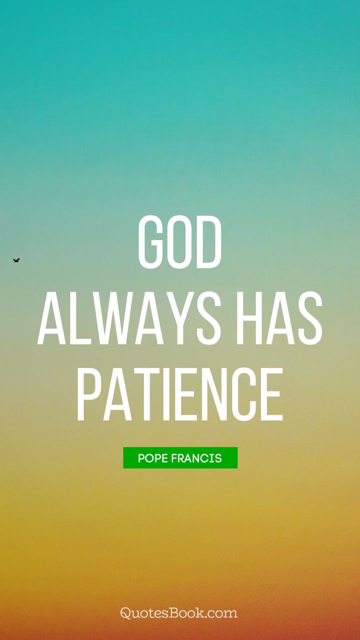 God always has patience. - Quote by Pope Francis