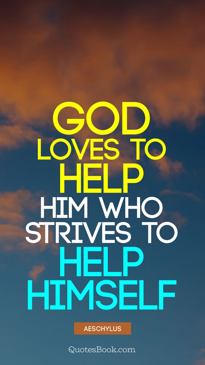 God loves to help him who strives to help himself. - Quote by Aeschylus