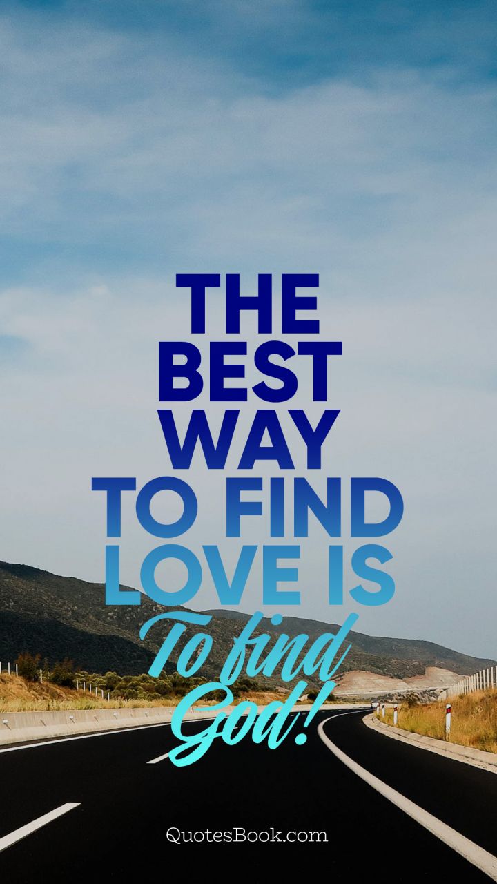 The Best Way To Find Love Is To Find God Quotesbook