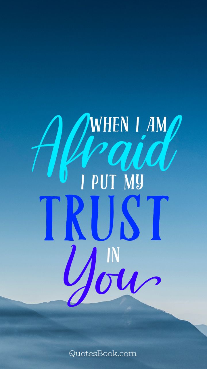 god quote when i am afraid i put my trust in you 3328