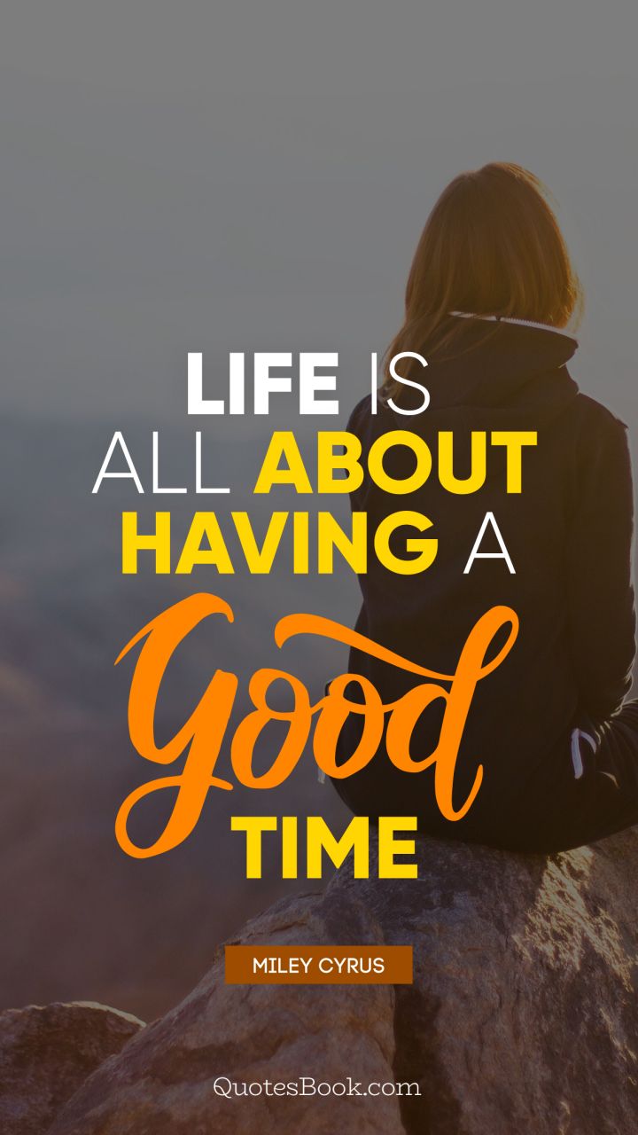 good quote life is all about having a good time 2495