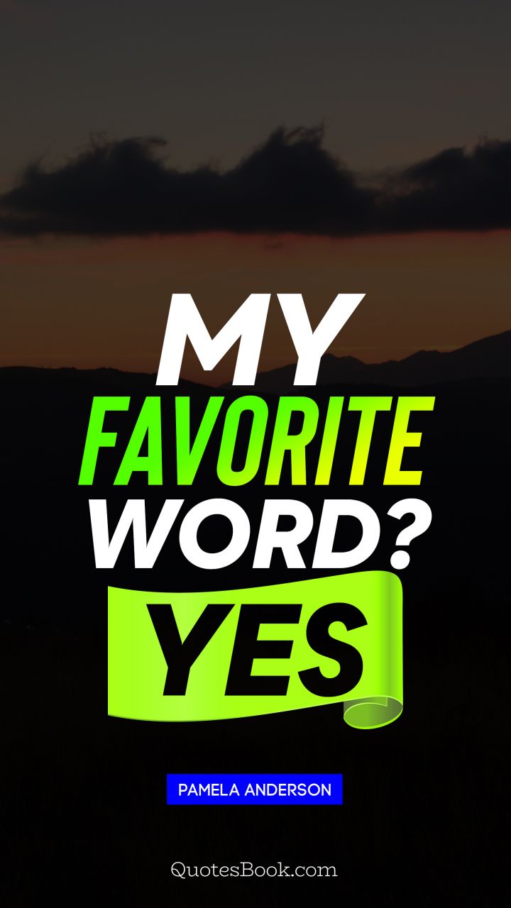 My favorite word? Yes. - Quote by Pamela Anderson