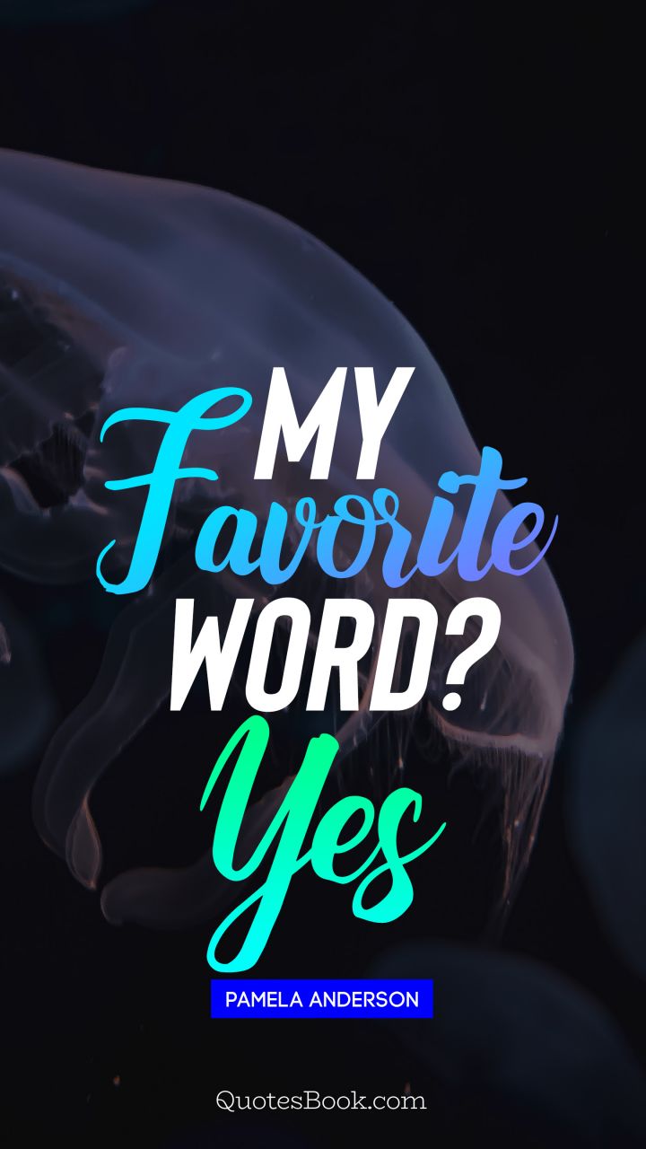 My favorite word? Yes. - Quote by Pamela Anderson